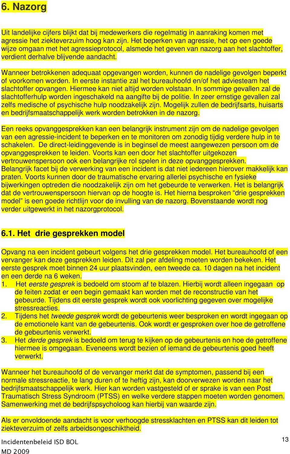 Wanneer betrokkenen adequaat opgevangen worden, kunnen de nadelige gevolgen beperkt of voorkomen worden. In eerste instantie zal het bureauhoofd en/of het adviesteam het slachtoffer opvangen.