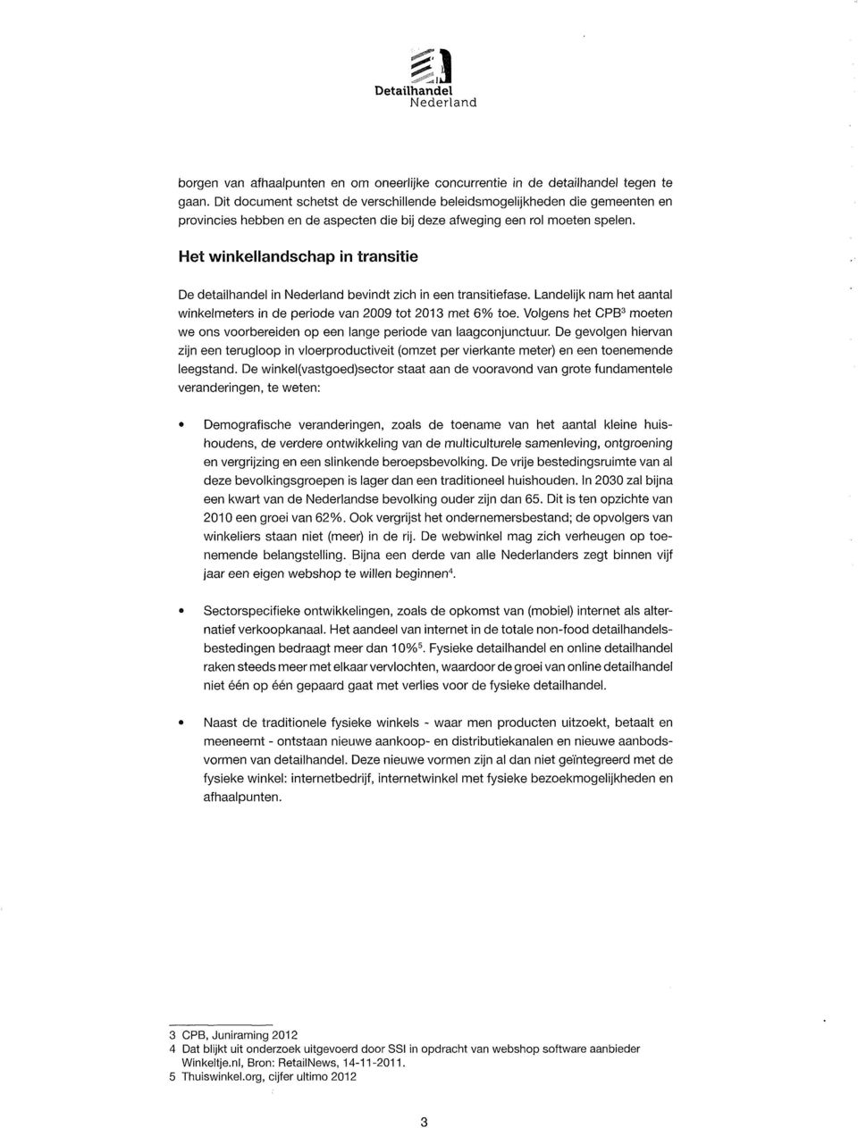 Het winkellandschap in transitie De detailhandel in bevindt zich in een transitiefase. Landelijk nam het aantal winkelmeters in de periode van 2009 tot 2013 met 696 toe.