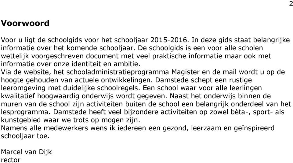 Via de website, het schooladministratieprogramma Magister en de mail wordt u op de hoogte gehouden van actuele ontwikkelingen. Damstede schept een rustige leeromgeving met duidelijke schoolregels.