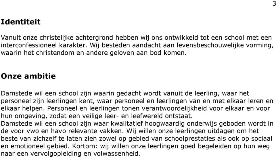 Onze ambitie Damstede wil een school zijn waarin gedacht wordt vanuit de leerling, waar het personeel zijn leerlingen kent, waar personeel en leerlingen van en met elkaar leren en elkaar helpen.