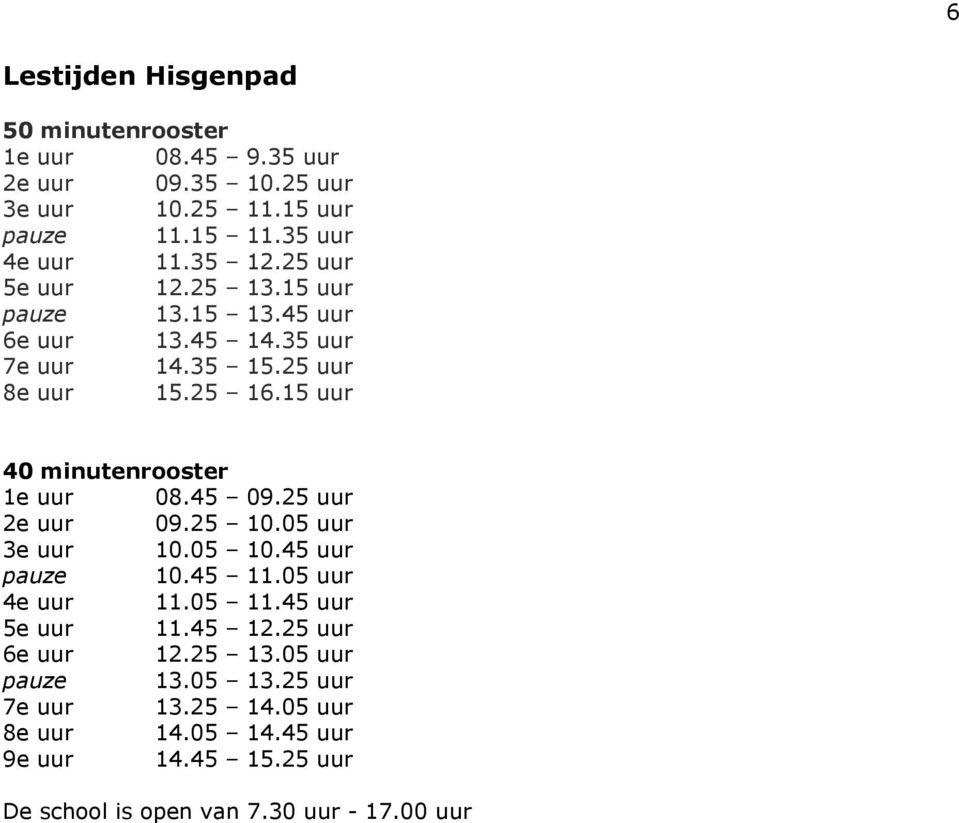 15 uur 40 minutenrooster 1e uur 08.45 09.25 uur 2e uur 09.25 10.05 uur 3e uur 10.05 10.45 uur pauze 10.45 11.05 uur 4e uur 11.05 11.