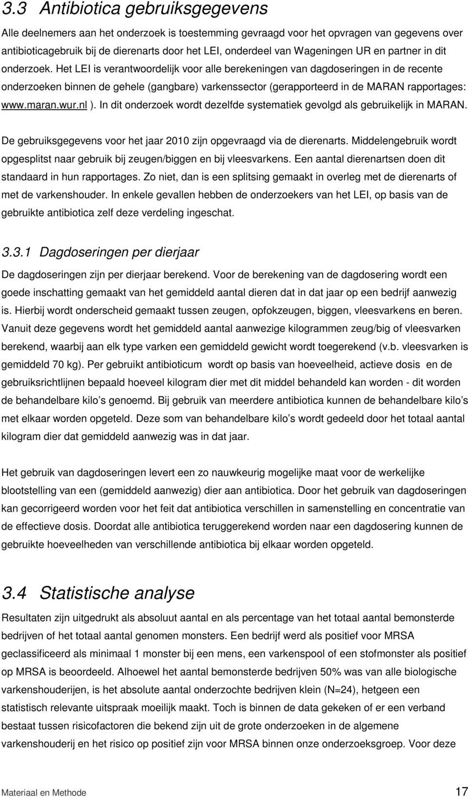 Het LEI is verantwoordelijk voor alle berekeningen van dagdoseringen in de recente onderzoeken binnen de gehele (gangbare) varkenssector (gerapporteerd in de MARAN rapportages: www.maran.wur.nl ).