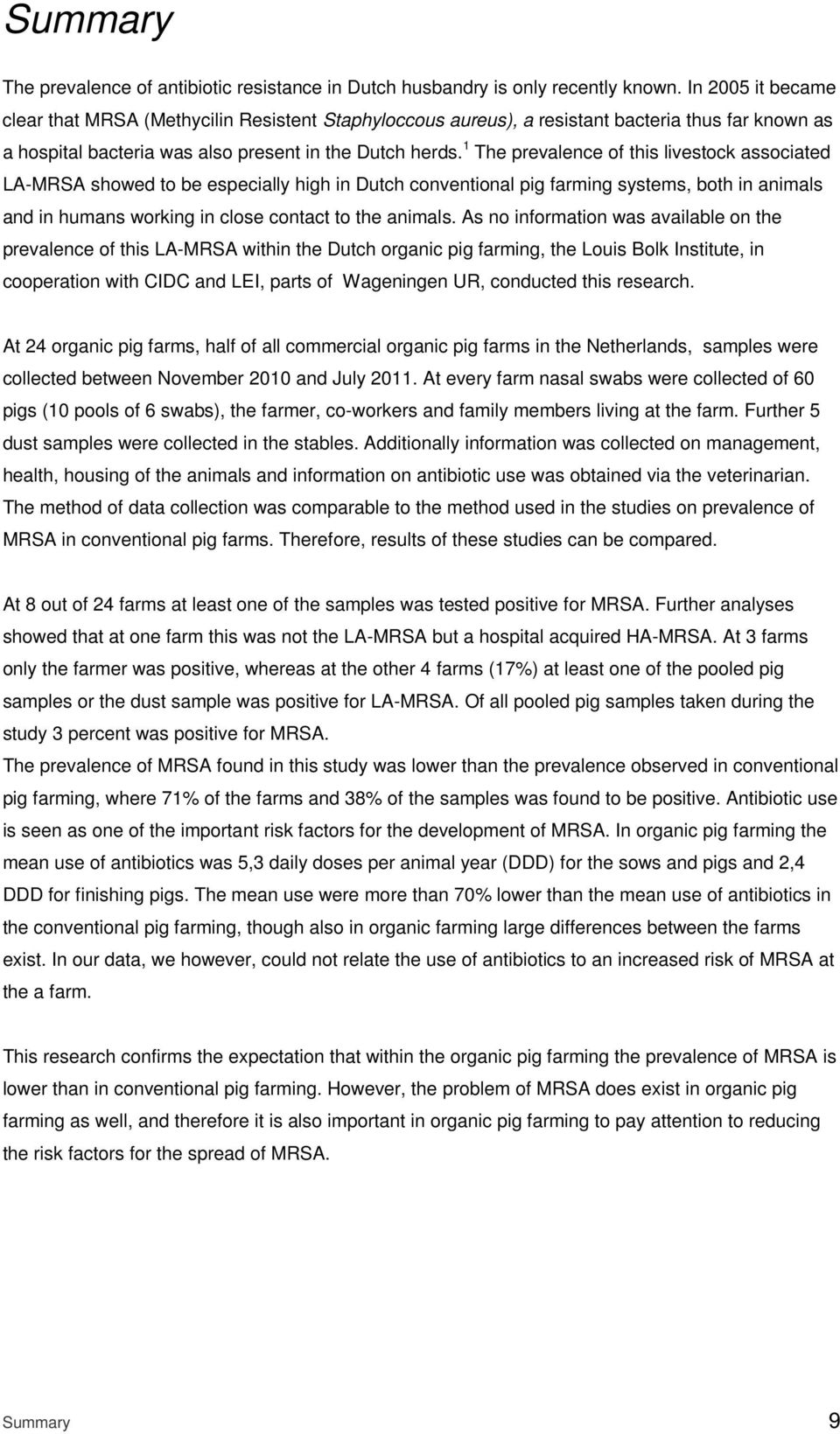 1 The prevalence of this livestock associated LA-MRSA showed to be especially high in Dutch conventional pig farming systems, both in animals and in humans working in close contact to the animals.