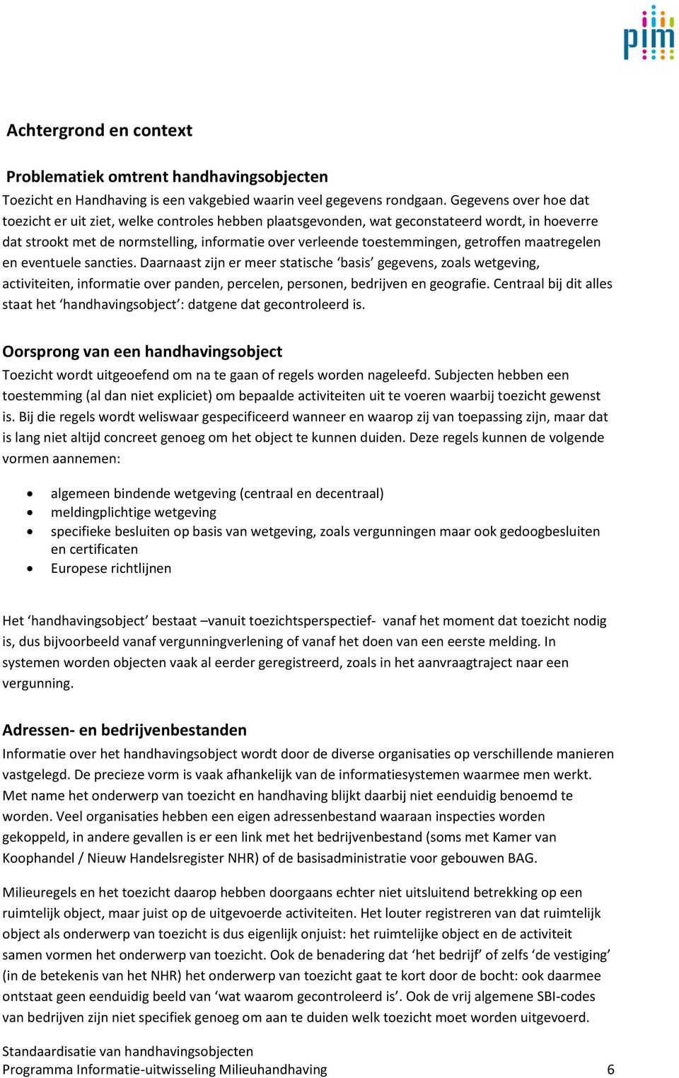 getroffen maatregelen en eventuele sancties. Daarnaast zijn er meer statische basis gegevens, zoals wetgeving, activiteiten, informatie over panden, percelen, personen, bedrijven en geografie.