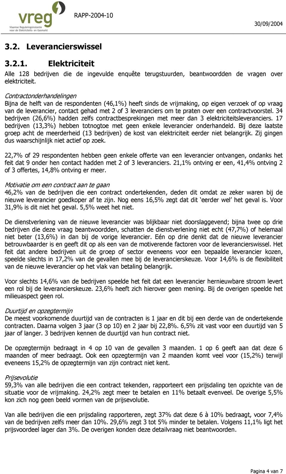 een contractvoorstel. 34 bedrijven (26,6%) hadden zelfs contractbesprekingen met meer dan 3 elektriciteitsleveranciers. 17 bedrijven (13,3%) hebben totnogtoe met geen enkele leverancier onderhandeld.