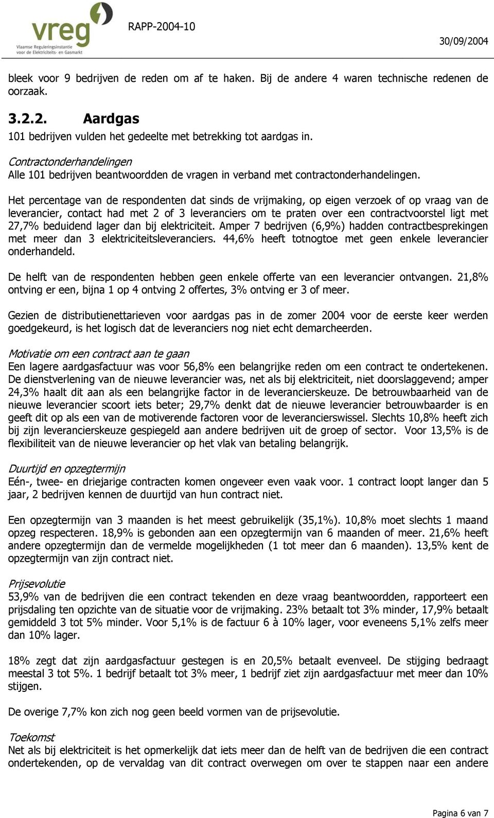 Het percentage van de respondenten dat sinds de vrijmaking, op eigen verzoek of op vraag van de leverancier, contact had met 2 of 3 leveranciers om te praten over een contractvoorstel ligt met 27,7%