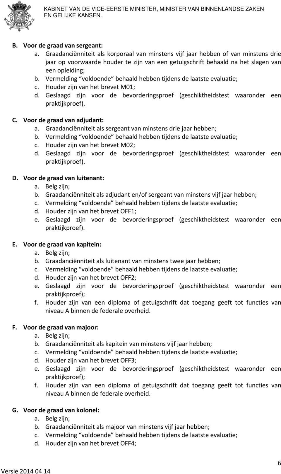 Vermelding voldoende behaald hebben tijdens de laatste evaluatie; c. Houder zijn van het brevet M01; d. Geslaagd zijn voor de bevorderingsproef (geschiktheidstest waaronder een praktijkproef). C.