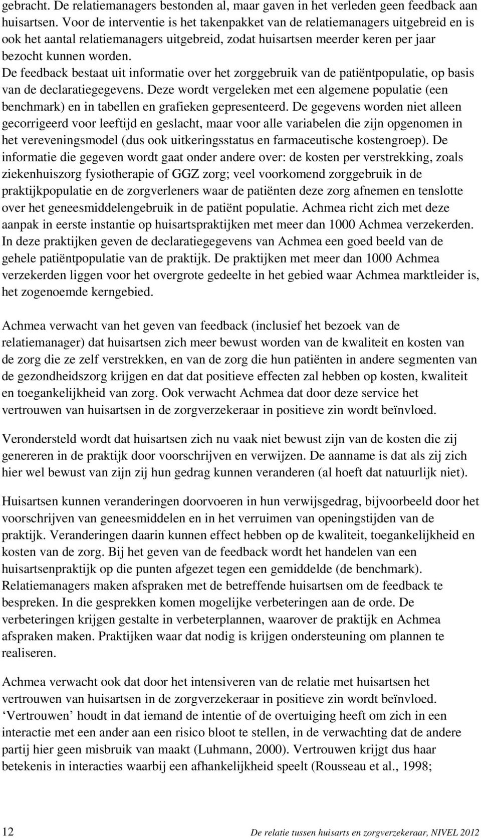 De feedback bestaat uit informatie over het zorggebruik van de patiëntpopulatie, op basis van de declaratiegegevens.