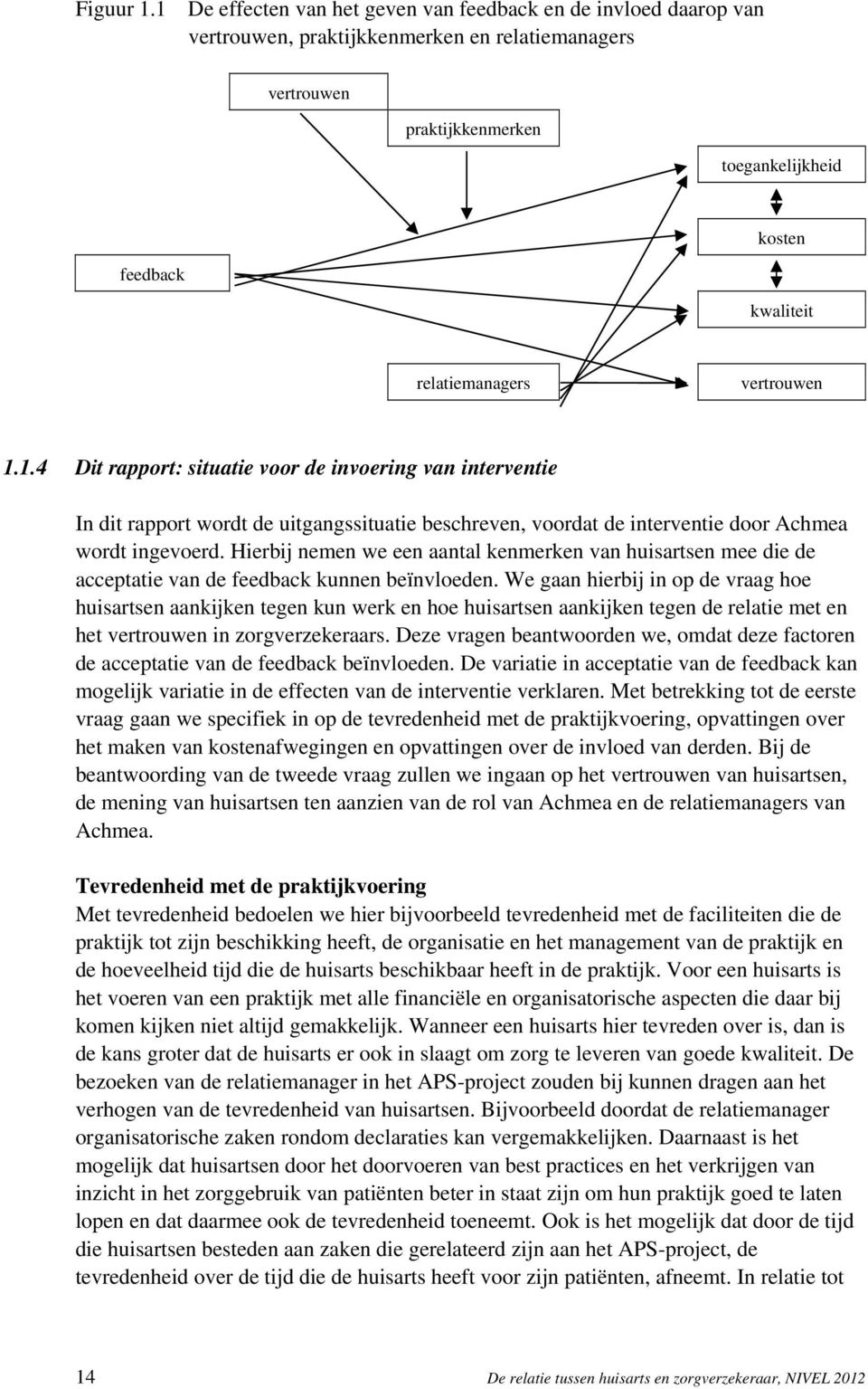 relatiemanagers vertrouwen 1.1.4 Dit rapport: situatie voor de invoering van interventie In dit rapport wordt de uitgangssituatie beschreven, voordat de interventie door Achmea wordt ingevoerd.