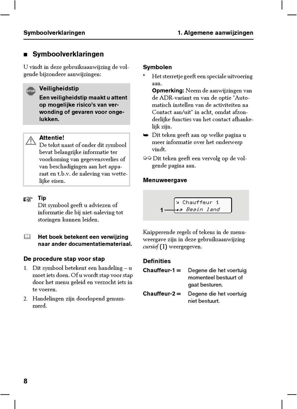 of gevaren voor ongelukken. Attentie! De tekst naast of onder dit symbool bevat belangrijke informatie ter voorkoming van gegevensverlies of van beschadigingen aan het apparaat en t.b.v. de naleving van wettelijke eisen.