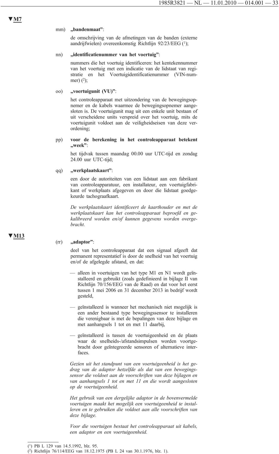 nummers die het voertuig identificeren: het kentekennummer van het voertuig met een indicatie van de lidstaat van registratie en het Voertuigidentificatienummer (VIN-nummer) ( 2 ); voertuigunit (VU)