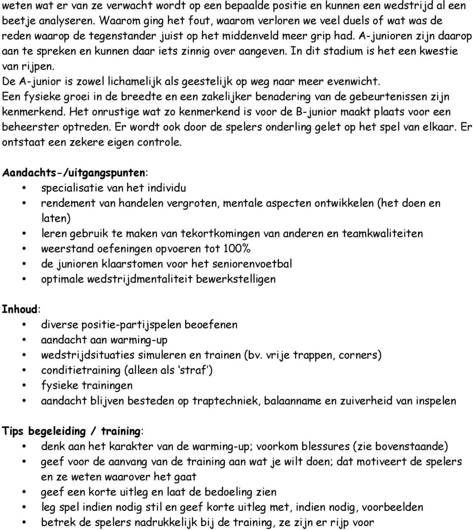 A-junioren zijn daarop aan te spreken en kunnen daar iets zinnig over aangeven. In dit stadium is het een kwestie van rijpen.