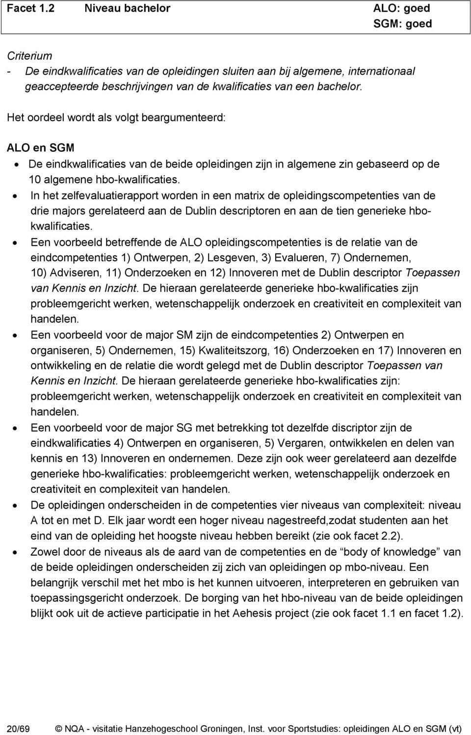 Het oordeel wordt als volgt beargumenteerd: ALO en SGM De eindkwalificaties van de beide opleidingen zijn in algemene zin gebaseerd op de 10 algemene hbo-kwalificaties.