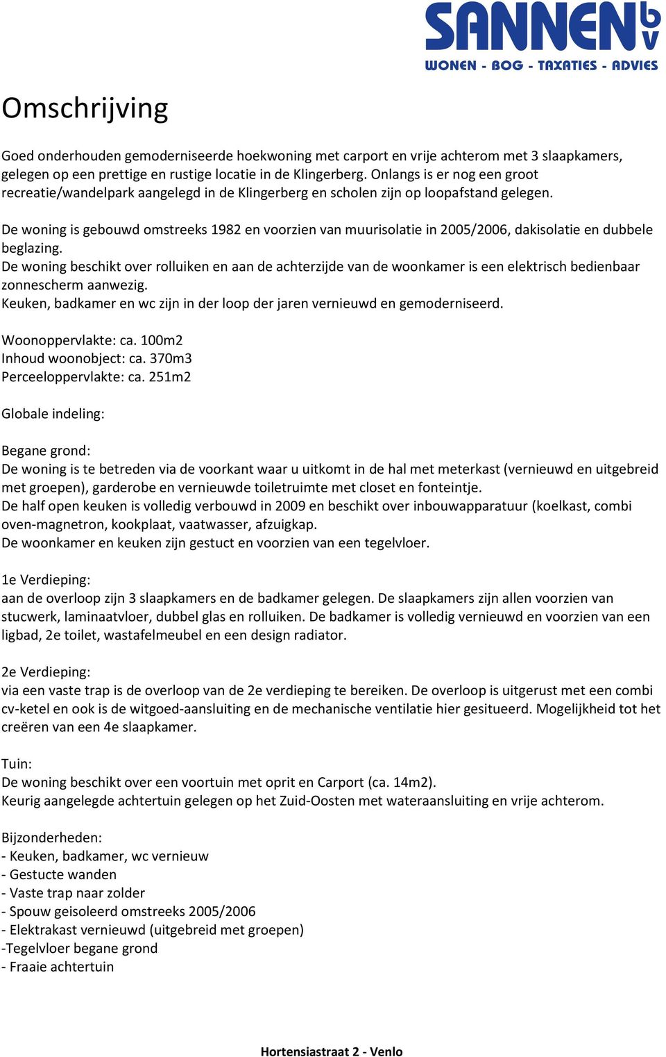 De woning is gebouwd omstreeks 1982 en voorzien van muurisolatie in 2005/2006, dakisolatie en dubbele beglazing.