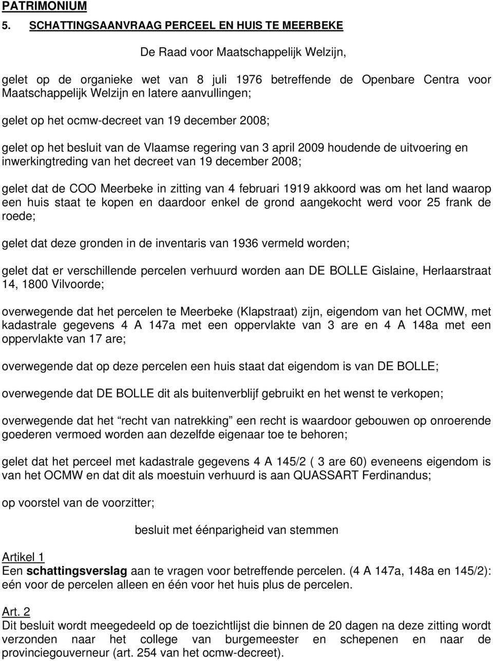 werd voor 25 frank de roede; gelet dat deze gronden in de inventaris van 1936 vermeld worden; gelet dat er verschillende percelen verhuurd worden aan DE BOLLE Gislaine, Herlaarstraat 14, 1800