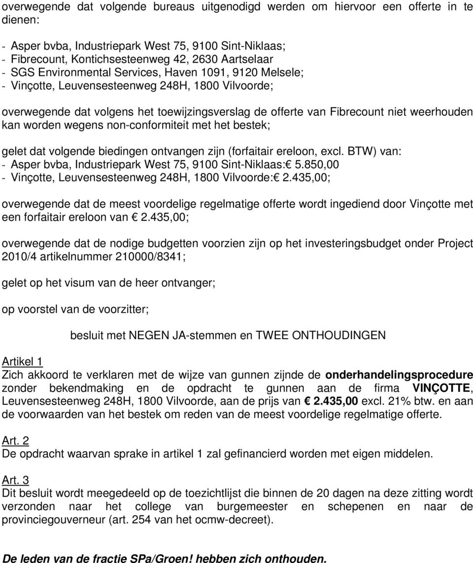 worden wegens non-conformiteit met het bestek; gelet dat volgende biedingen ontvangen zijn (forfaitair ereloon, excl. BTW) van: - Asper bvba, Industriepark West 75, 9100 Sint-Niklaas: 5.