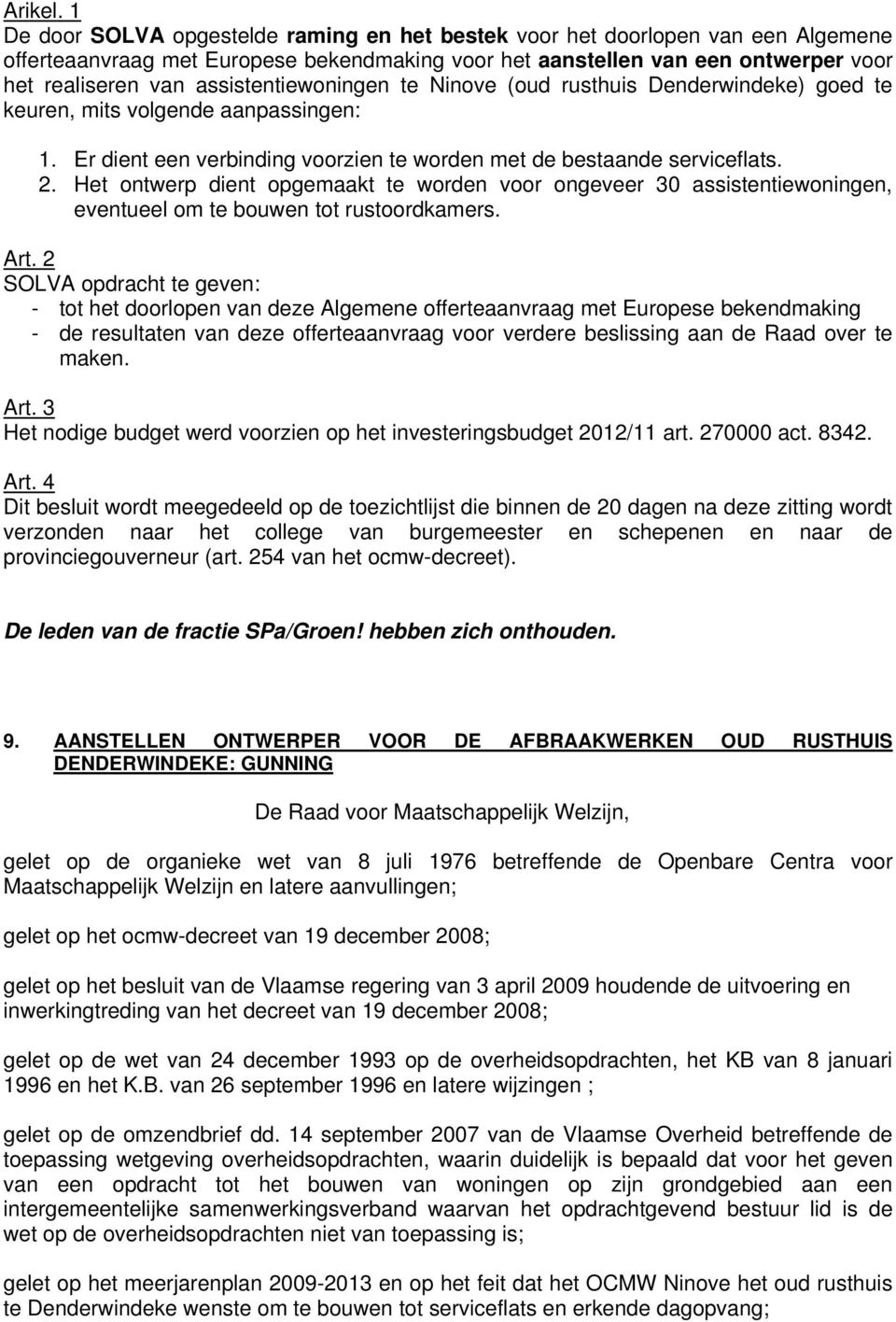 assistentiewoningen te Ninove (oud rusthuis Denderwindeke) goed te keuren, mits volgende aanpassingen: 1. Er dient een verbinding voorzien te worden met de bestaande serviceflats. 2.