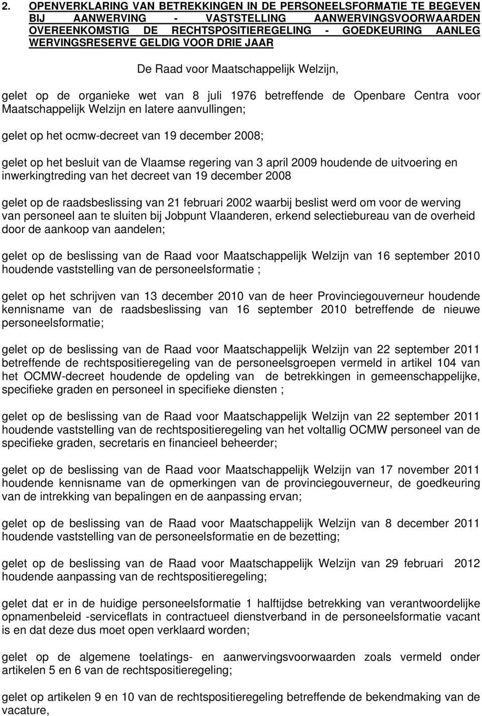 te sluiten bij Jobpunt Vlaanderen, erkend selectiebureau van de overheid door de aankoop van aandelen; gelet op de beslissing van de Raad voor Maatschappelijk Welzijn van 16 september 2010 houdende