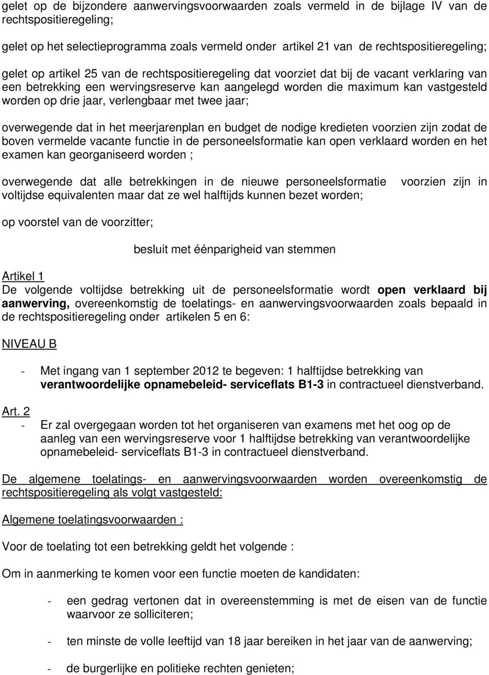 verlengbaar met twee jaar; overwegende dat in het meerjarenplan en budget de nodige kredieten voorzien zijn zodat de boven vermelde vacante functie in de personeelsformatie kan open verklaard worden