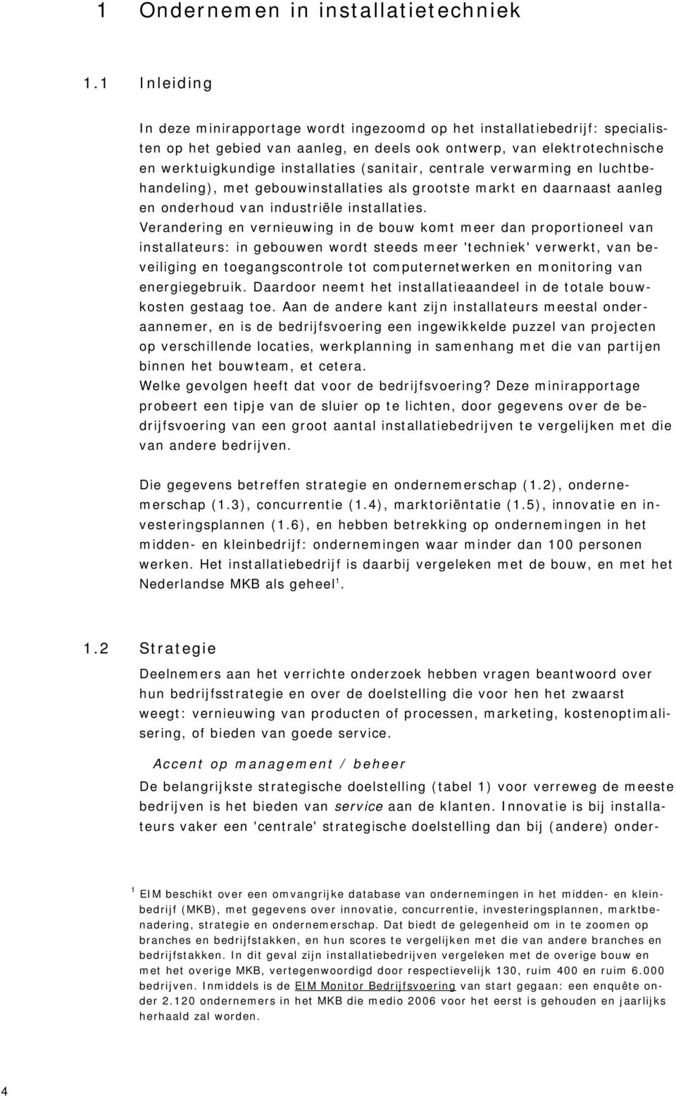 (sanitair, centrale verwarming en luchtbehandeling), met gebouwinstallaties als grootste markt en daarnaast aanleg en onderhoud van industriële installaties.