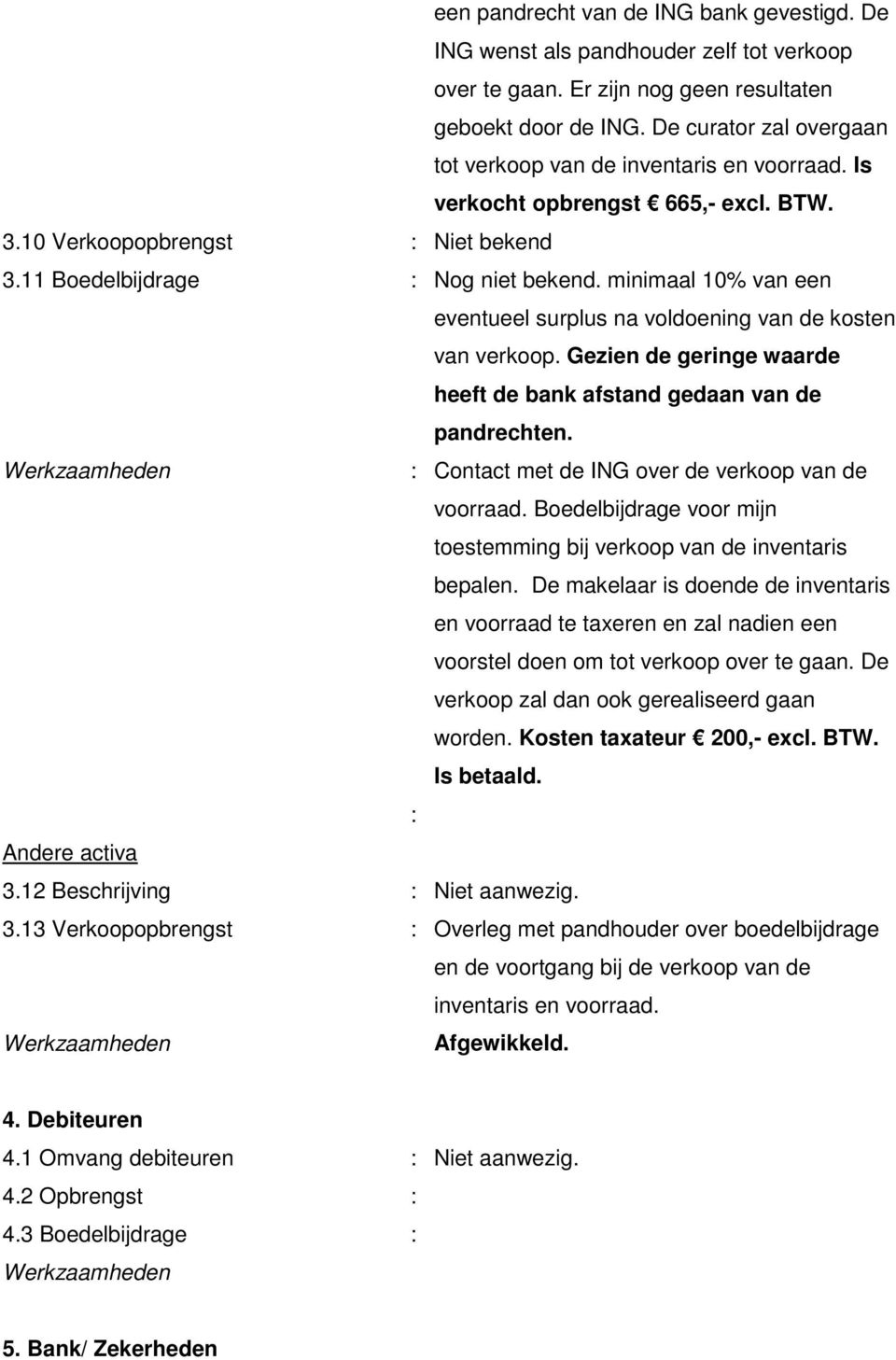 minimaal 10% van een eventueel surplus na voldoening van de kosten van verkoop. Gezien de geringe waarde heeft de bank afstand gedaan van de pandrechten.