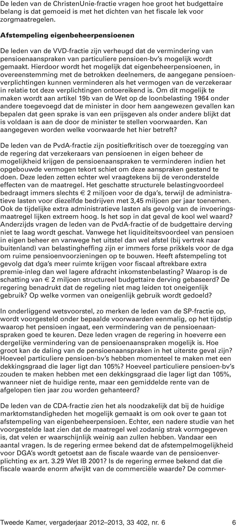 Hierdoor wordt het mogelijk dat eigenbeheerpensioenen, in overeenstemming met de betrokken deelnemers, de aangegane pensioenverplichtingen kunnen verminderen als het vermogen van de verzekeraar in