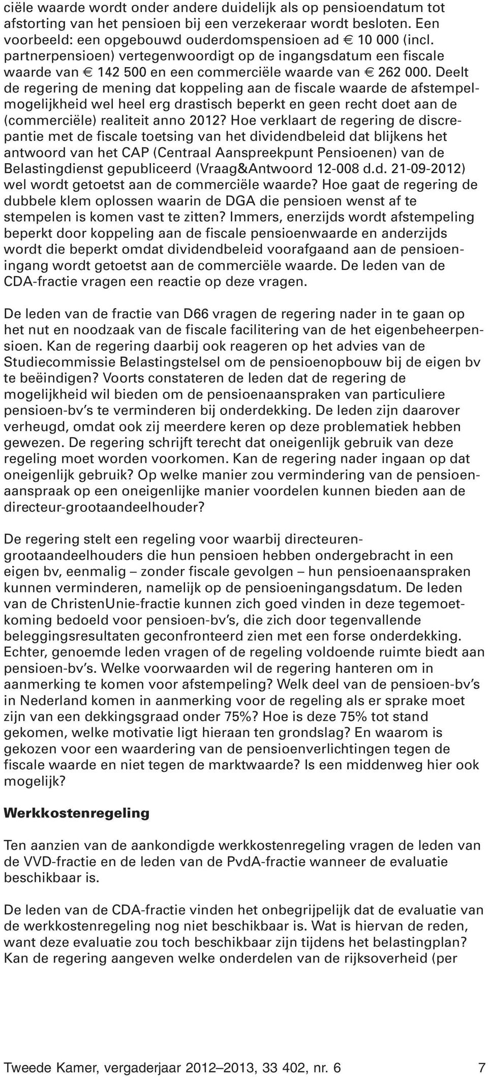 Deelt de regering de mening dat koppeling aan de fiscale waarde de afstempelmogelijkheid wel heel erg drastisch beperkt en geen recht doet aan de (commerciële) realiteit anno 2012?