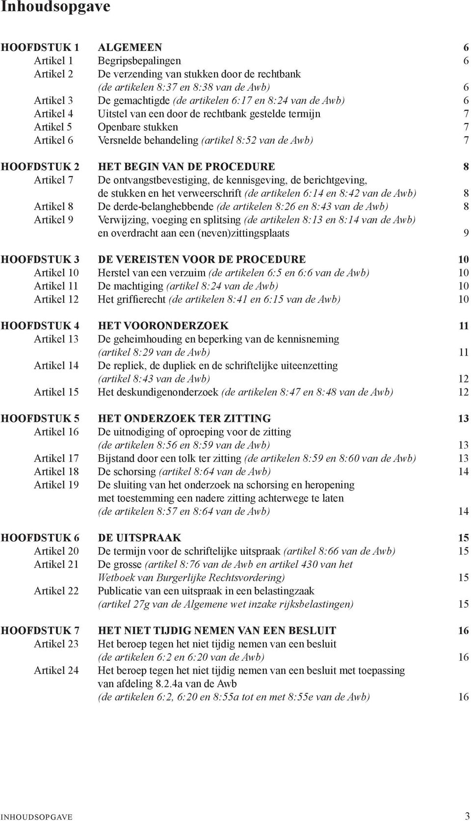 2 HET BEGIN VAN DE PROCEDURE 8 Artikel 7 De ontvangstbevestiging, de kennisgeving, de berichtgeving, de stukken en het verweerschrift (de artikelen 6:14 en 8:42 van de Awb) 8 Artikel 8 De