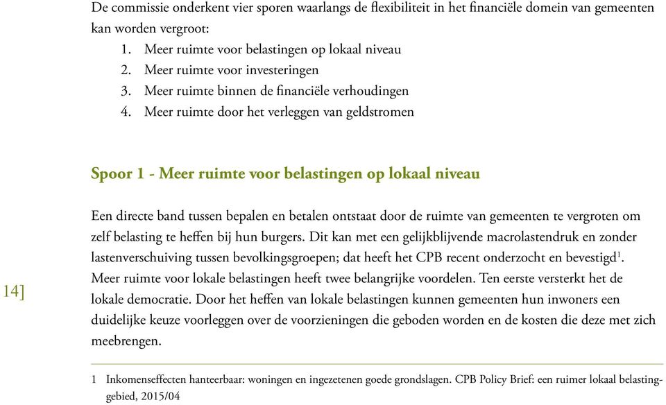 Meer ruimte door het verleggen van geldstromen Spoor 1 - Meer ruimte voor belastingen op lokaal niveau 14] Een directe band tussen bepalen en betalen ontstaat door de ruimte van gemeenten te