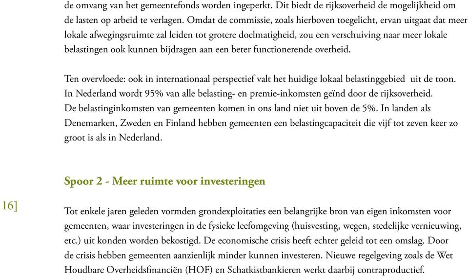 bijdragen aan een beter functionerende overheid. Ten overvloede: ook in internationaal perspectief valt het huidige lokaal belastinggebied uit de toon.