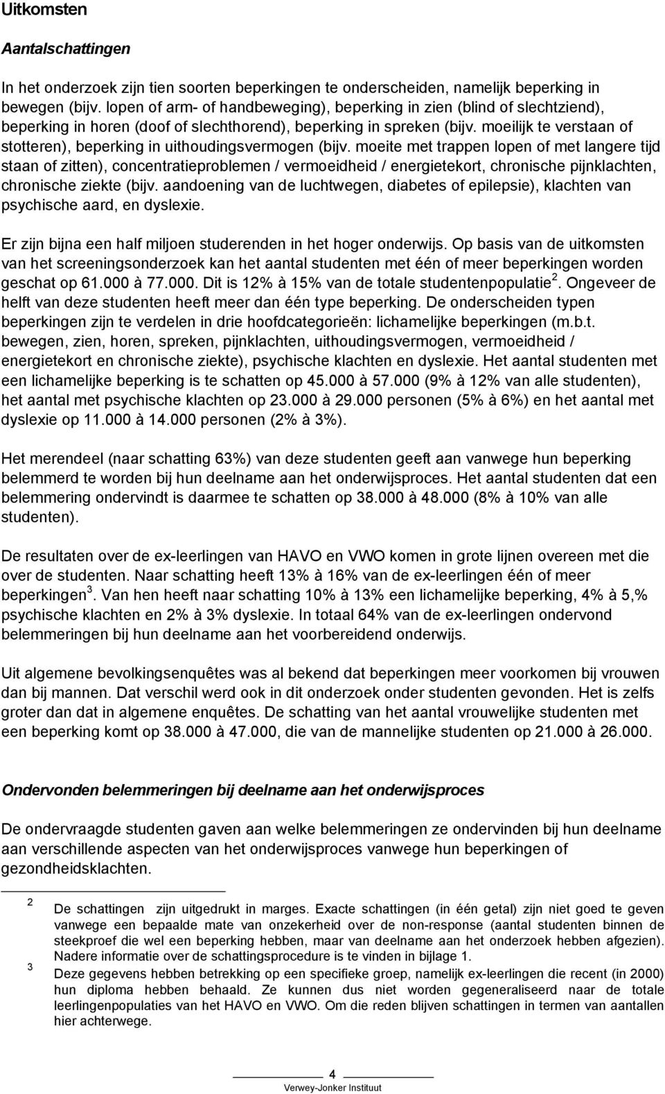 moeilijk te verstaan of stotteren), beperking in uithoudingsvermogen (bijv.