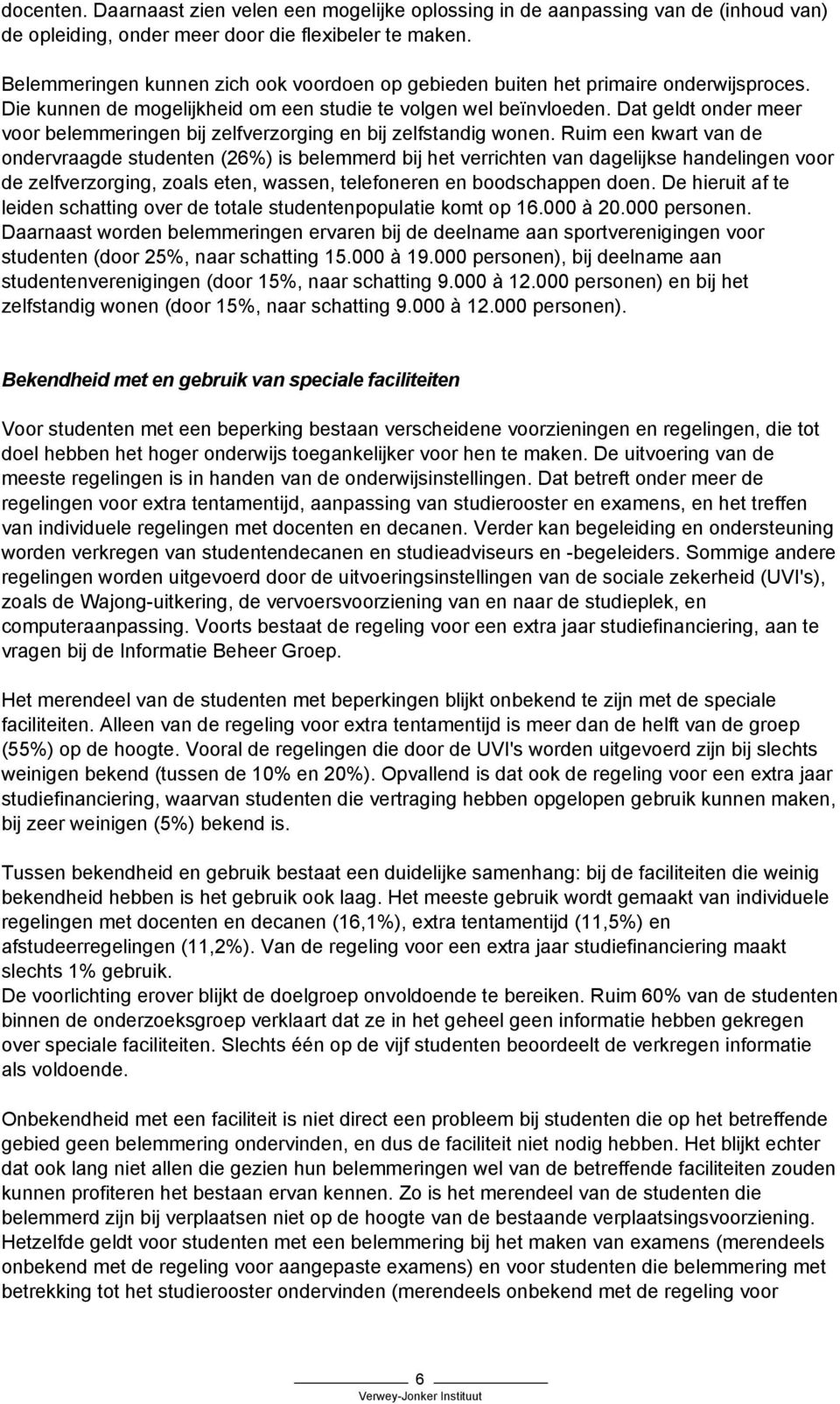 Dat geldt onder meer voor belemmeringen bij zelfverzorging en bij zelfstandig wonen.