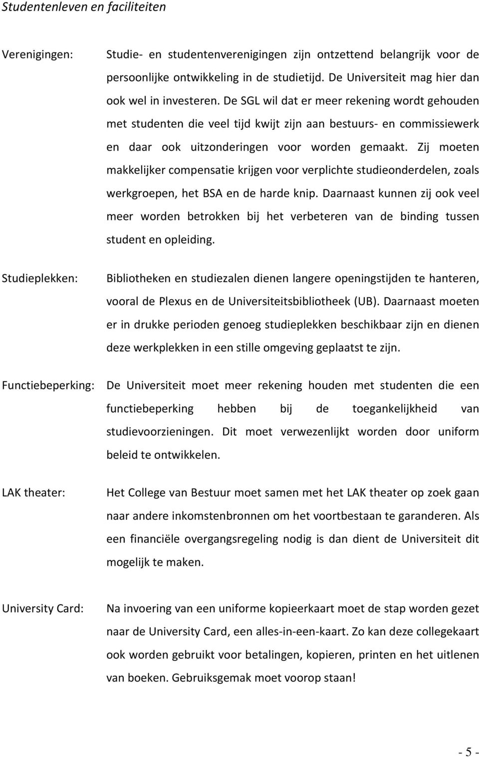 De SGL wil dat er meer rekening wordt gehouden met studenten die veel tijd kwijt zijn aan bestuurs- en commissiewerk en daar ook uitzonderingen voor worden gemaakt.