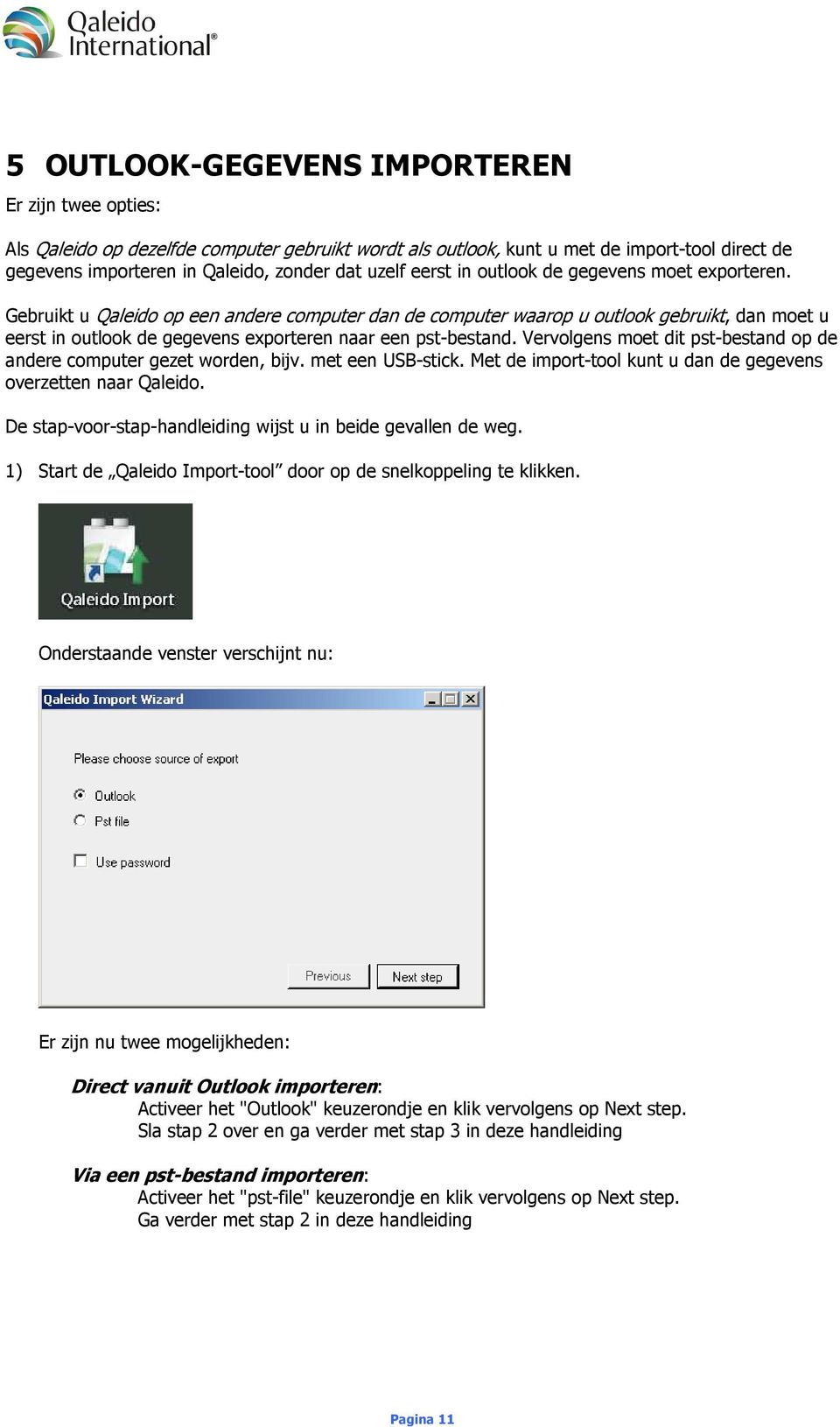 Gebruikt u Qaleido op een andere computer dan de computer waarop u outlook gebruikt, dan moet u eerst in outlook de gegevens exporteren naar een pst-bestand.