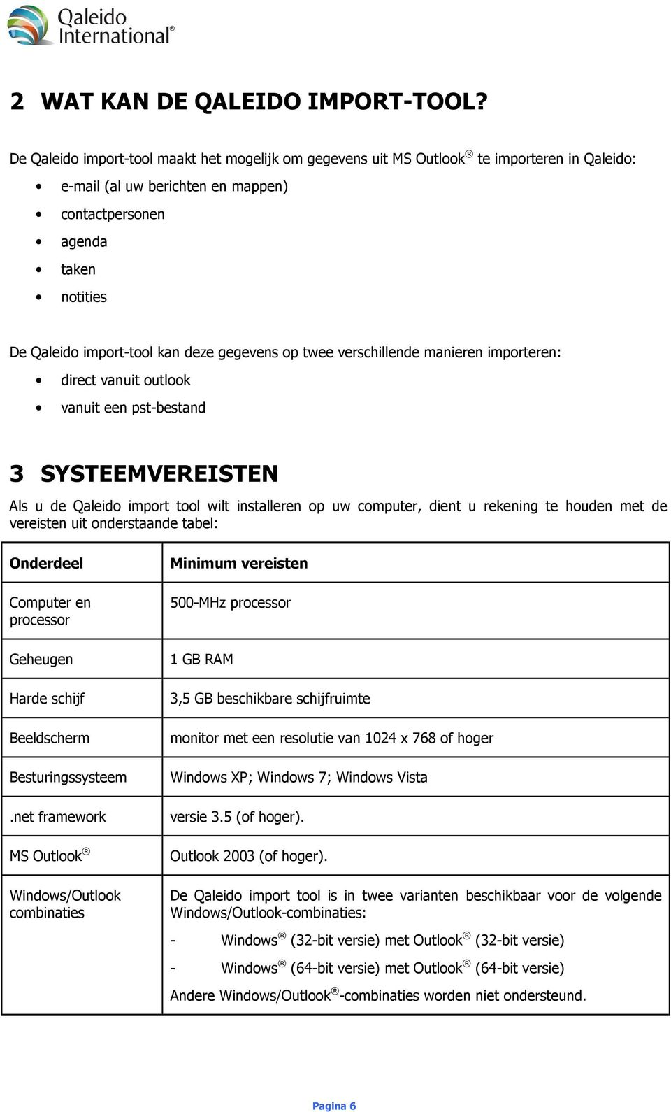 gegevens op twee verschillende manieren importeren: direct vanuit outlook vanuit een pst-bestand 3 SYSTEEMVEREISTEN Als u de Qaleido import tool wilt installeren op uw computer, dient u rekening te