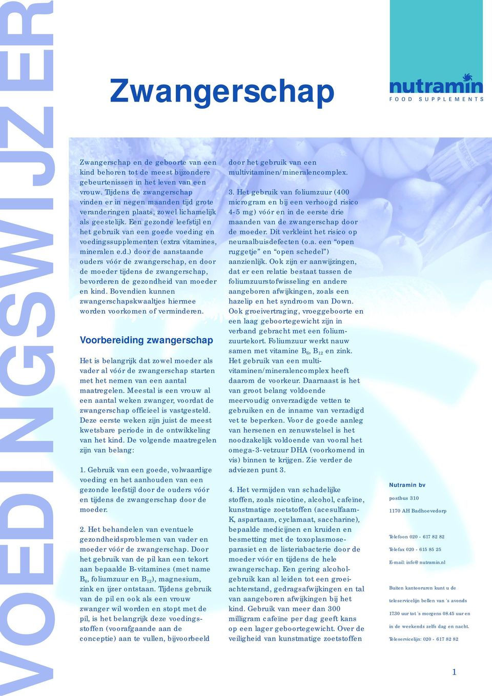 Een gezonde leefstijl en het gebruik van een goede voeding en voedingssupplementen (extra vitamines, mineralen e.d.) door de aanstaande ouders vóór de zwangerschap, en door de moeder tijdens de zwangerschap, bevorderen de gezondheid van moeder en kind.