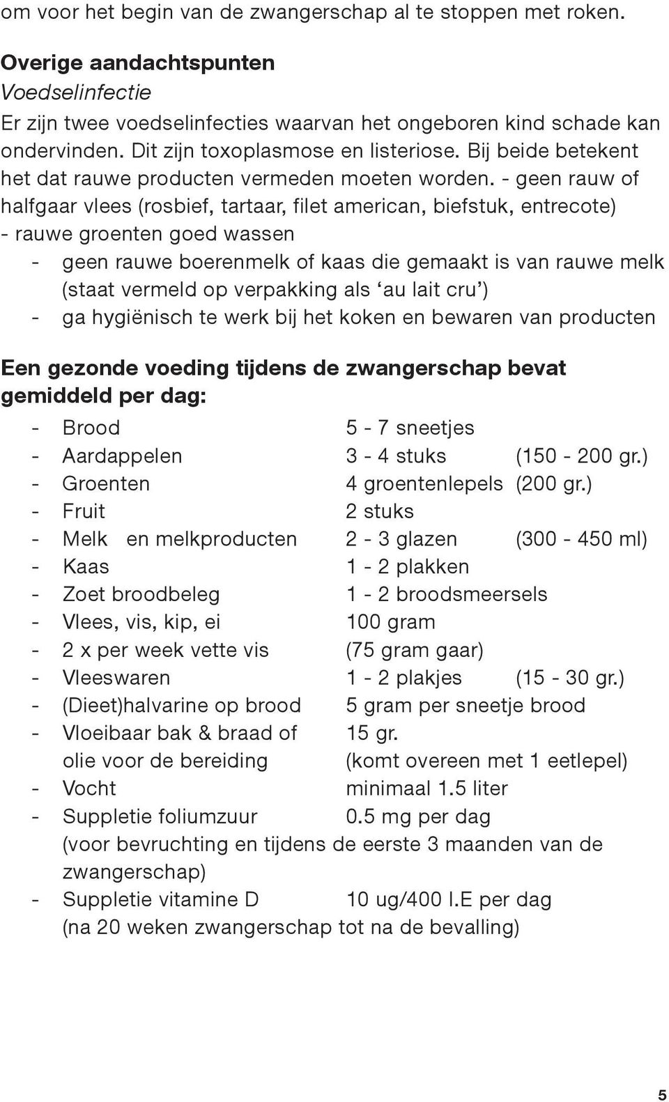 - geen rauw of halfgaar vlees (rosbief, tartaar, filet american, biefstuk, entrecote) - rauwe groenten goed wassen - geen rauwe boerenmelk of kaas die gemaakt is van rauwe melk (staat vermeld op