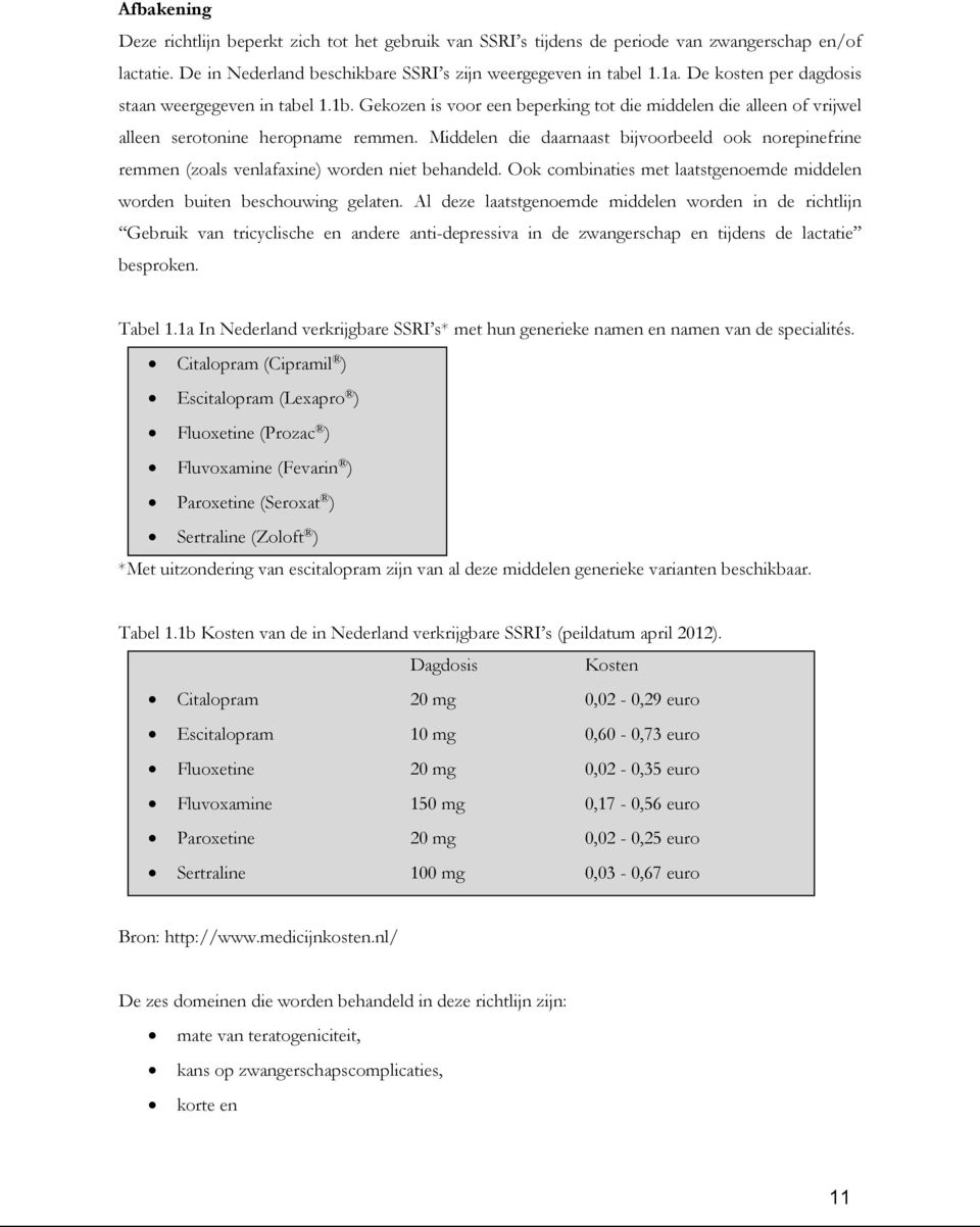 Middelen die daarnaast bijvoorbeeld ook norepinefrine remmen (zoals venlafaxine) worden niet behandeld. Ook combinaties met laatstgenoemde middelen worden buiten beschouwing gelaten.