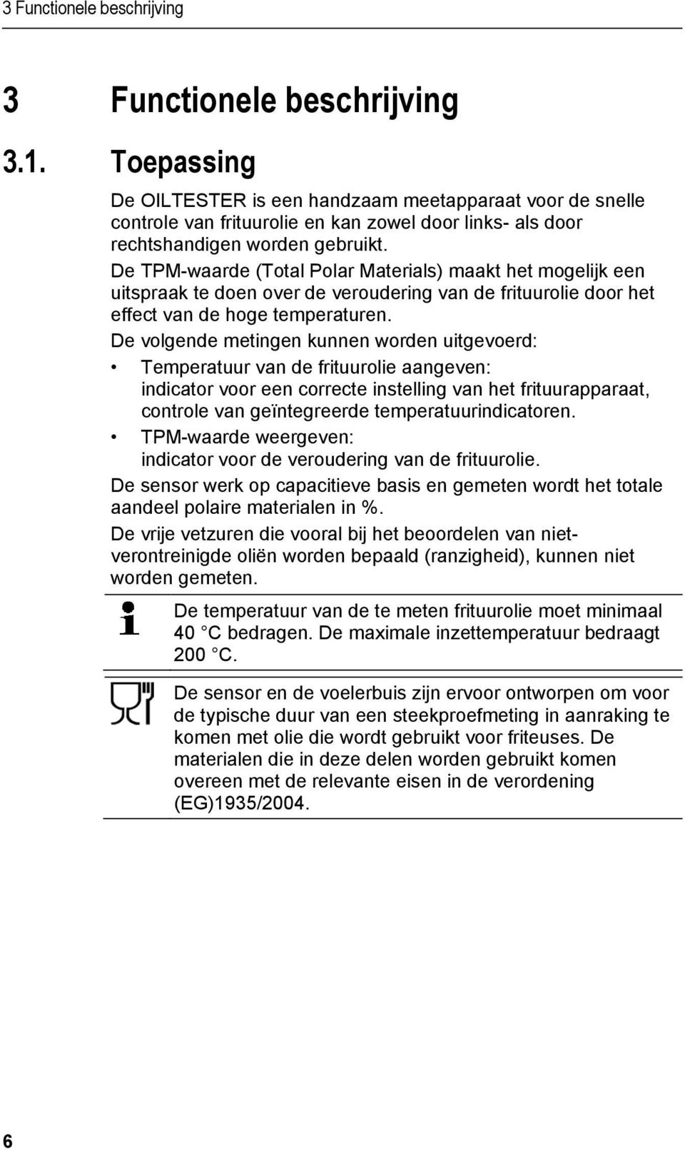 De TPM-waarde (Total Polar Materials) maakt het mogelijk een uitspraak te doen over de veroudering van de frituurolie door het effect van de hoge temperaturen.