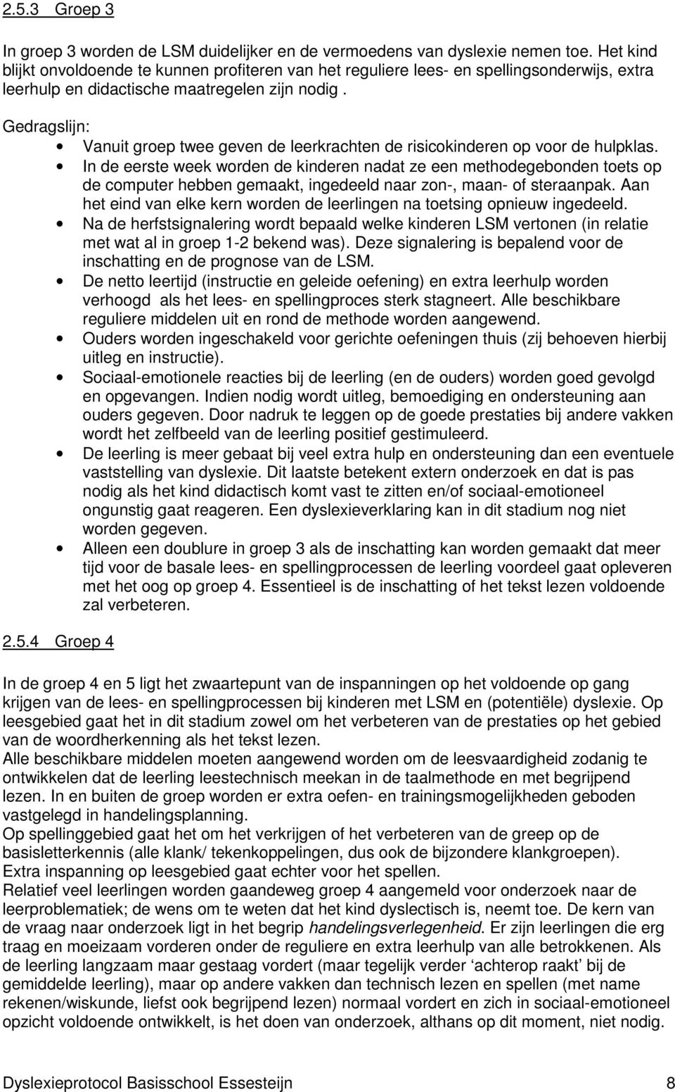 Gedragslijn: Vanuit groep twee geven de leerkrachten de risicokinderen op voor de hulpklas.