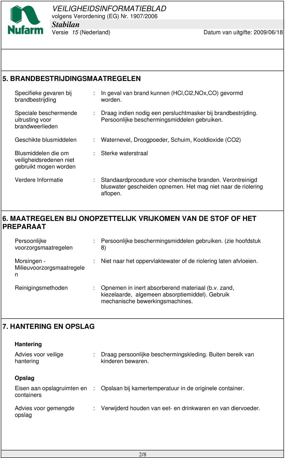 Geschikte blusmiddelen : Waternevel, Droogpoeder, Schuim, Kooldioxide (CO2) Blusmiddelen die om veiligheidsredenen niet gebruikt mogen worden : Sterke waterstraal Verdere Informatie :