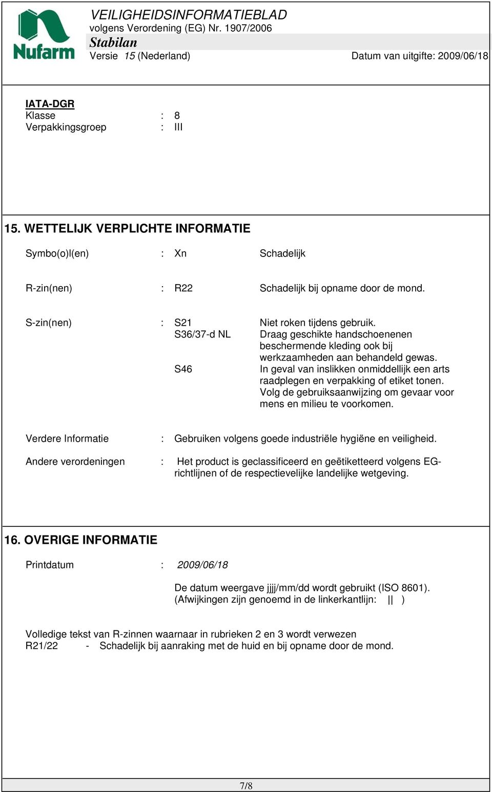 S46 In geval van inslikken onmiddellijk een arts raadplegen en verpakking of etiket tonen. Volg de gebruiksaanwijzing om gevaar voor mens en milieu te voorkomen.