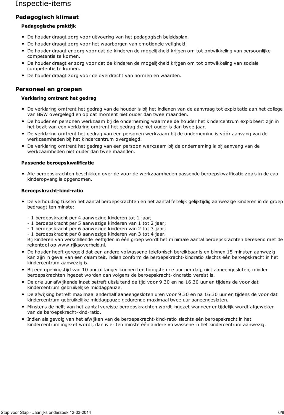 De houder draagt er zorg voor dat de kinderen de mogelijkheid krijgen om tot ontwikkeling van sociale competentie te komen. De houder draagt zorg voor de overdracht van normen en waarden.