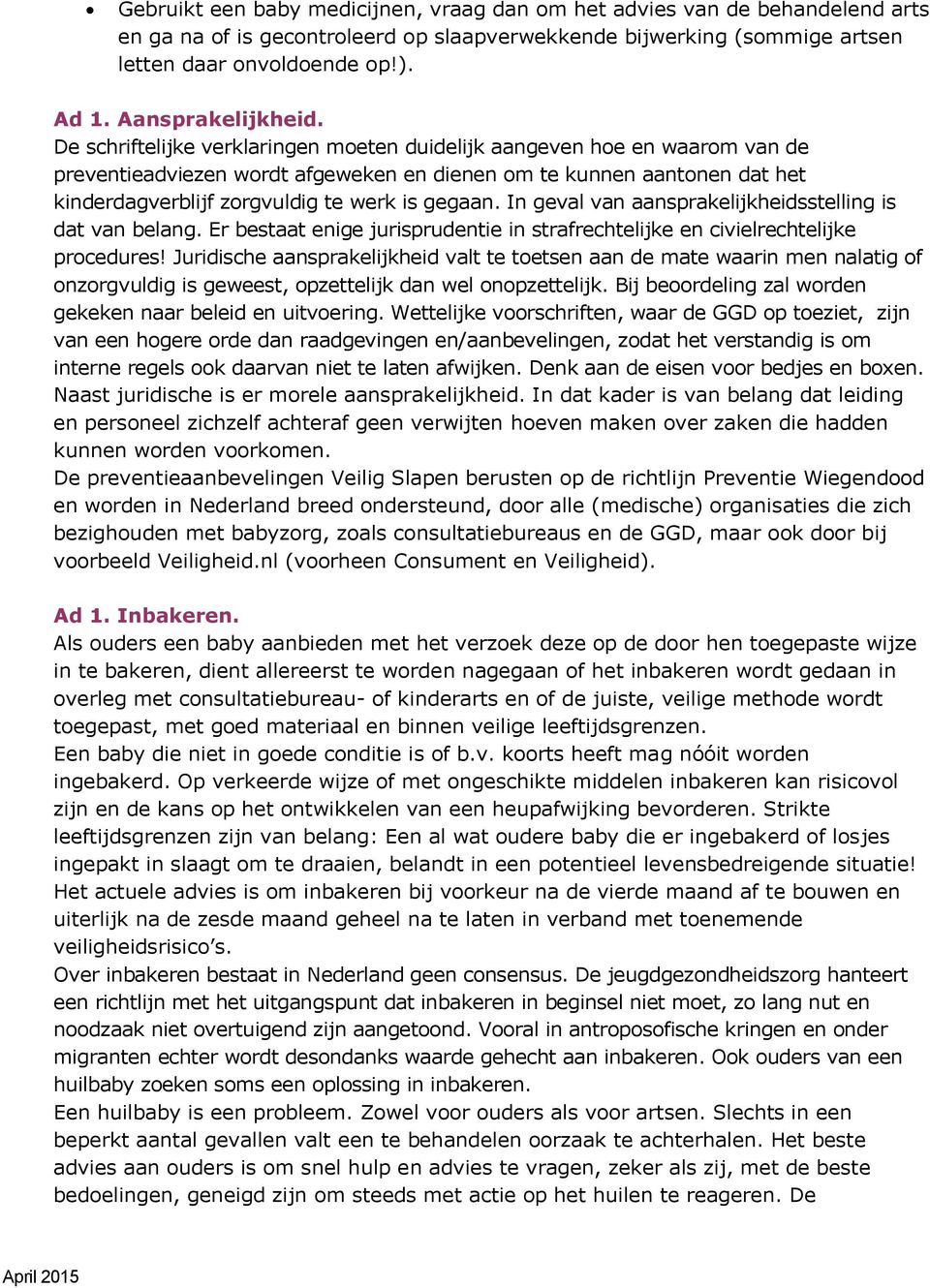 De schriftelijke verklaringen moeten duidelijk aangeven hoe en waarom van de preventieadviezen wordt afgeweken en dienen om te kunnen aantonen dat het kinderdagverblijf zorgvuldig te werk is gegaan.