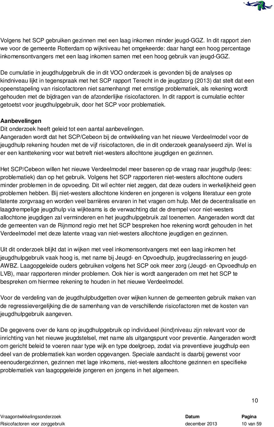 De cumulatie in jeugdhulpgebruik die in dit VOO onderzoek is gevonden bij de analyses op kindniveau lijkt in tegenspraak met het SCP rapport Terecht in de jeugdzorg (2013) dat stelt dat een