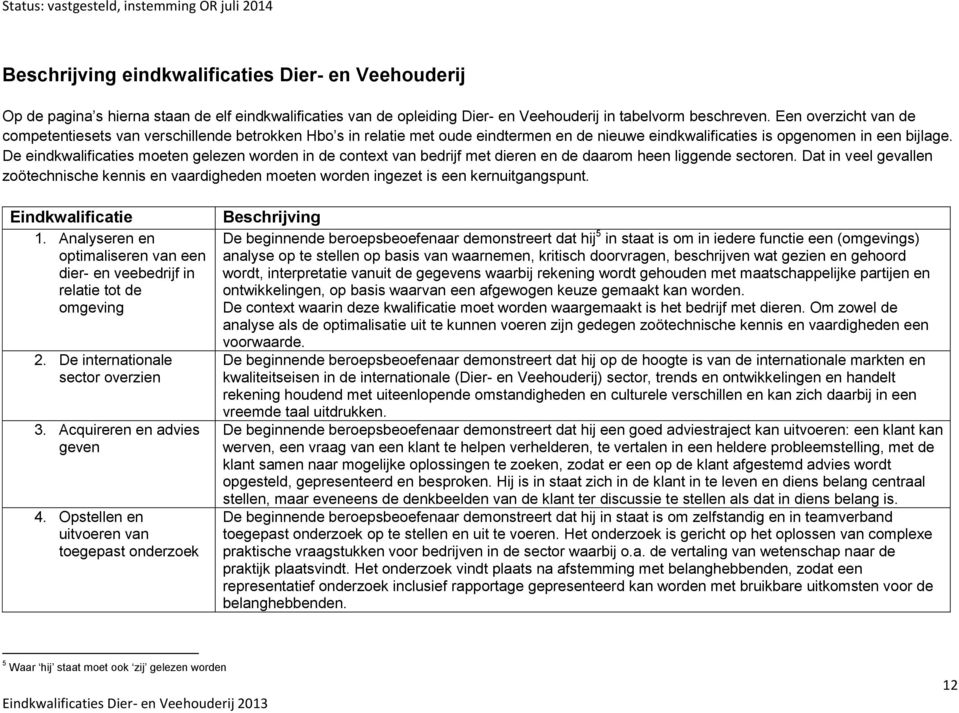 De eindkwalificaties moeten gelezen worden in de context van bedrijf met dieren en de daarom heen liggende sectoren.