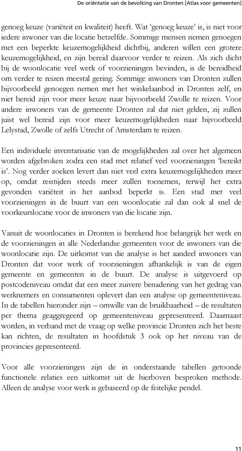 Als zich dicht bij de woonlocatie veel werk of voorzieningen bevinden, is de bereidheid om verder te reizen meestal gering.