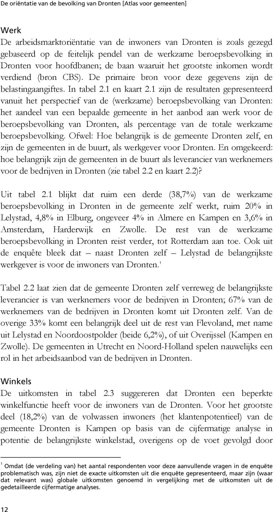 1 zijn de resultaten gepresenteerd vanuit het perspectief van de (werkzame) beroepsbevolking van Dronten: het aandeel van een bepaalde gemeente in het aanbod aan werk voor de beroepsbevolking van