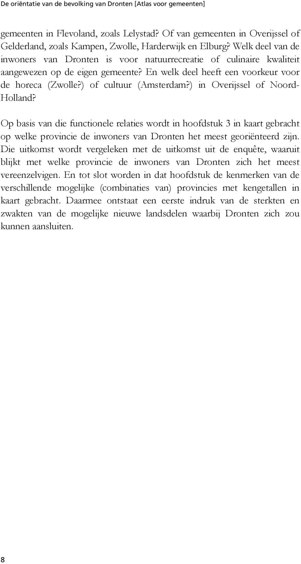 ) in Overijssel of Noord- Holland? Op basis van die functionele relaties wordt in hoofdstuk 3 in kaart gebracht op welke provincie de inwoners van Dronten het meest georiënteerd zijn.