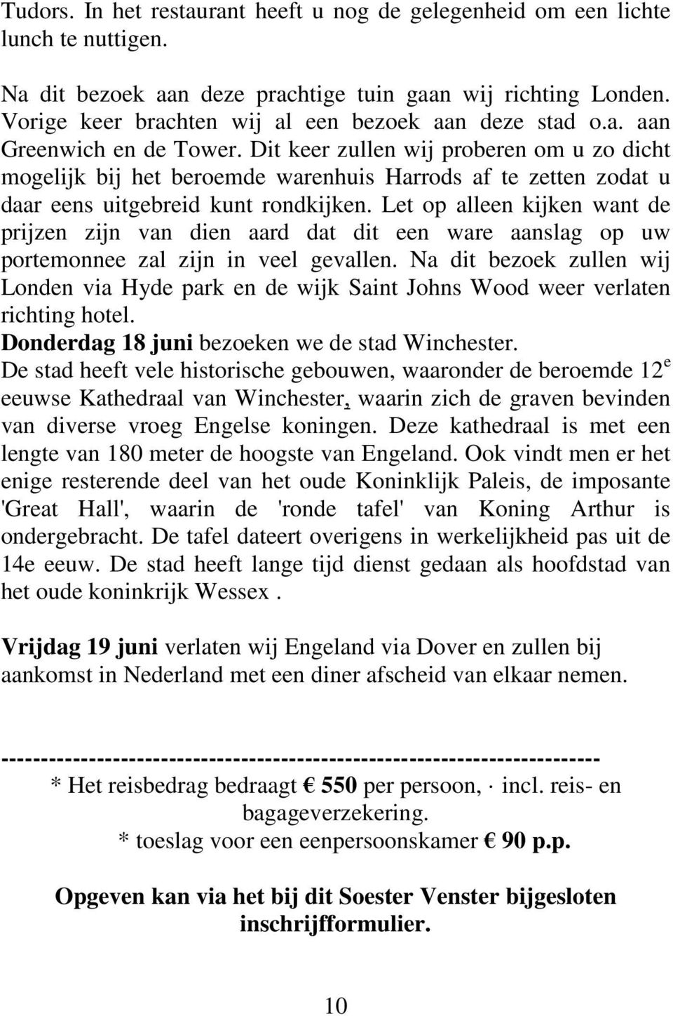 Dit keer zullen wij proberen om u zo dicht mogelijk bij het beroemde warenhuis Harrods af te zetten zodat u daar eens uitgebreid kunt rondkijken.